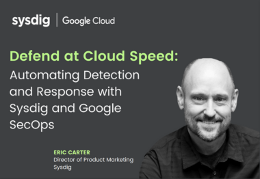 Defend at Cloud Speed: Automating Detection and Response with Sysdig and Google SecOps