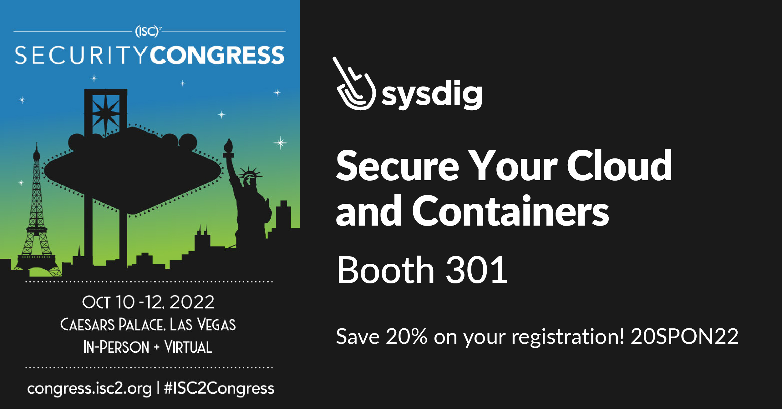 Card advertising a booth at the ISC Security Congress. On the left side: Image of Las Vegas with the inscription: Oct 10 - 12. 2022, Caesars Place, Las Vegas, In-person + Virtual. On the tight side is the text: Secure your cloud and containers, Booth 301. Save 20% on your registration! 20SPON22