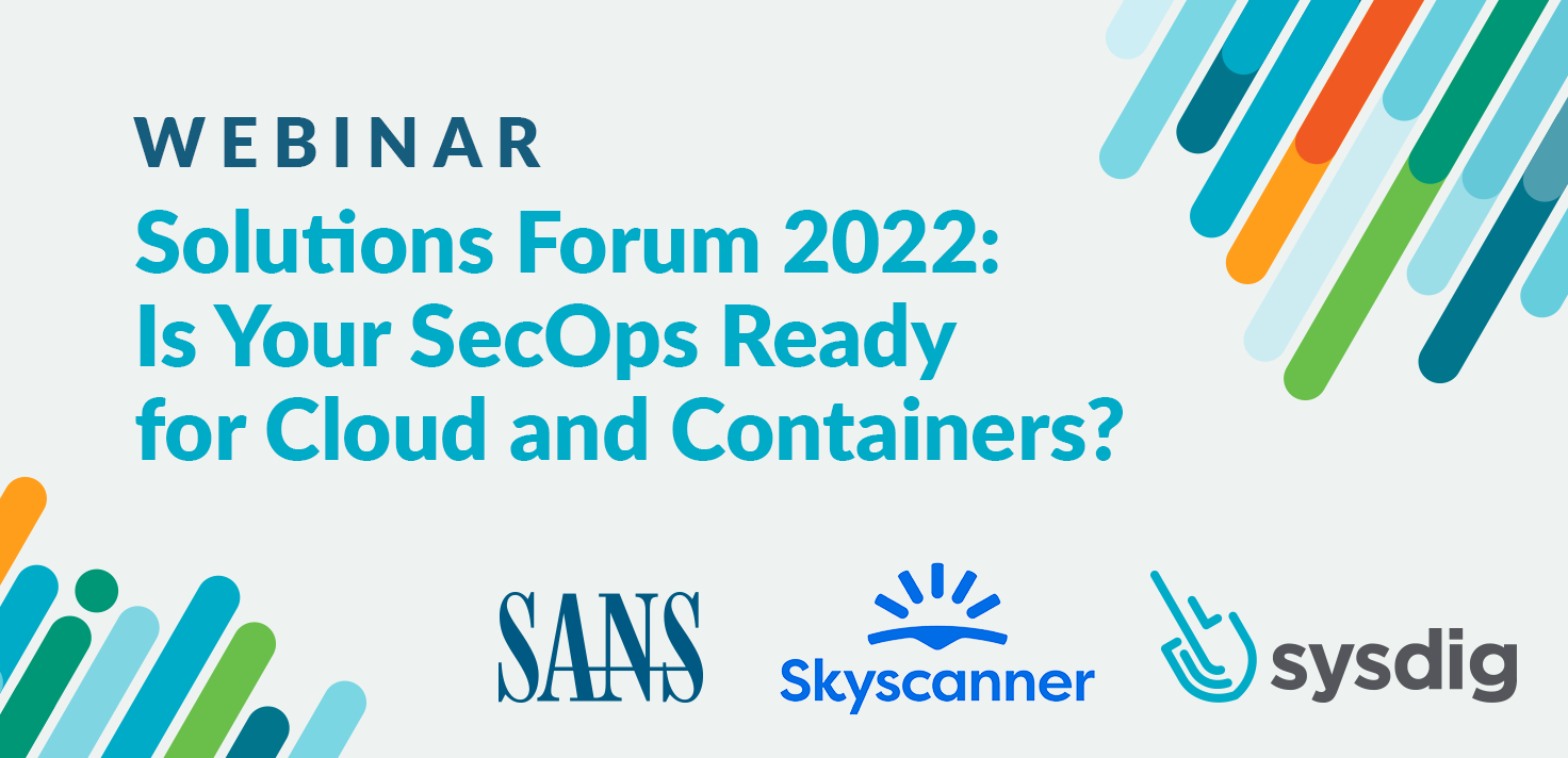 White card with colourful lines and the text "Webinar - Solutions Forum 2022: Is Your SecOps Ready for Cloud and Containers?" On the bottom sit the SANS, Skyscanner, and Sysdig logos