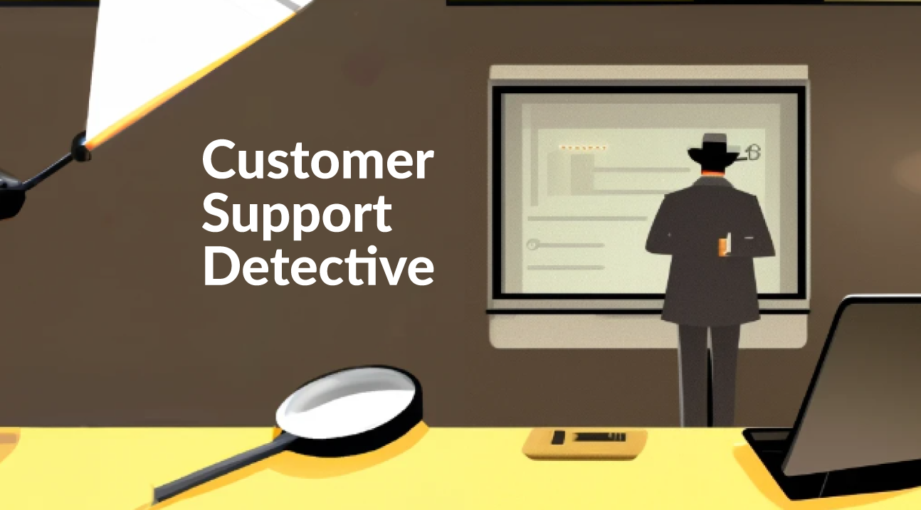 A day in the life of a Customer Support Detective